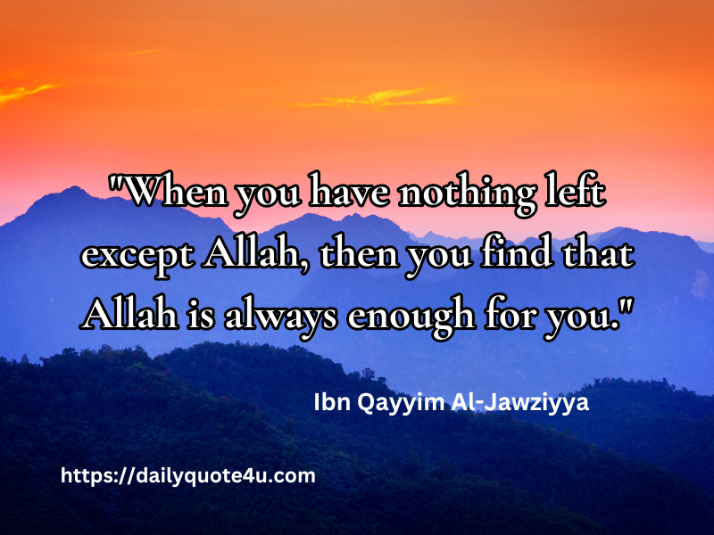 Quote by Ibn Qayyim Al-Jawziyya - "Allah is always enough when all else is gone."